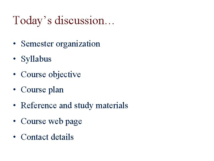 Today’s discussion… • Semester organization • Syllabus • Course objective • Course plan •