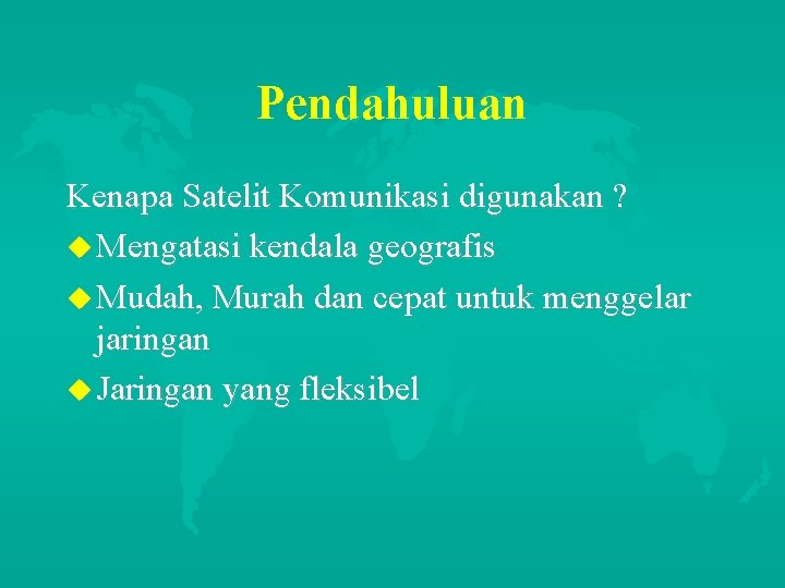 Pendahuluan Kenapa Satelit Komunikasi digunakan ? u Mengatasi kendala geografis u Mudah, Murah dan