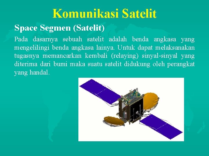 Komunikasi Satelit Space Segmen (Satelit) Pada dasarnya sebuah satelit adalah benda angkasa yang mengelilingi