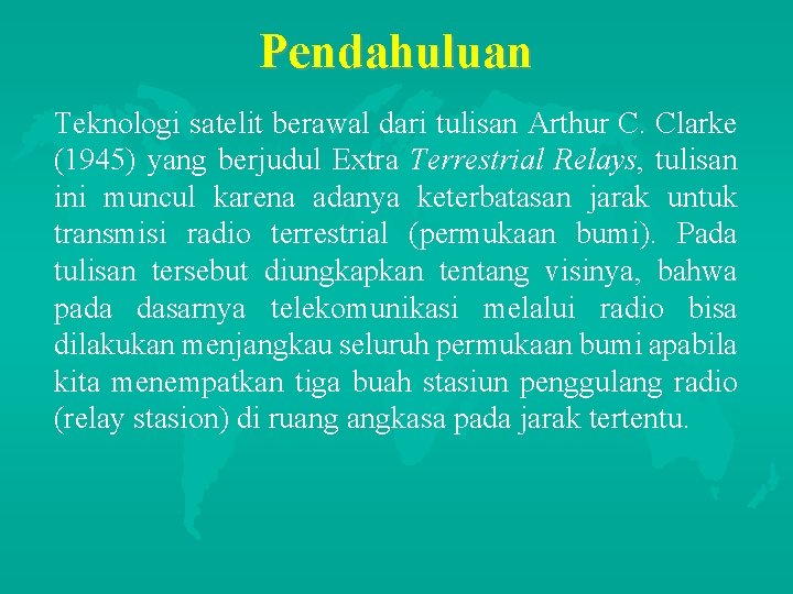 Pendahuluan Teknologi satelit berawal dari tulisan Arthur C. Clarke (1945) yang berjudul Extra Terrestrial