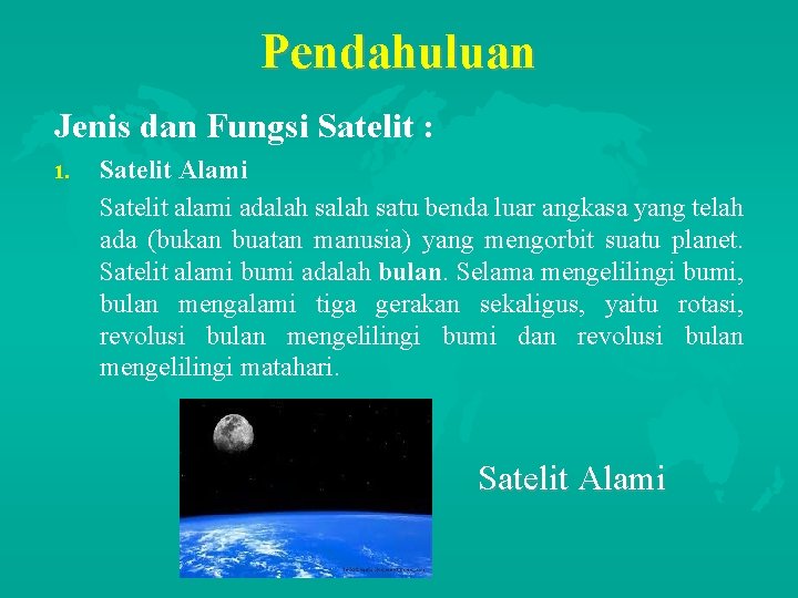 Pendahuluan Jenis dan Fungsi Satelit : 1. Satelit Alami Satelit alami adalah satu benda