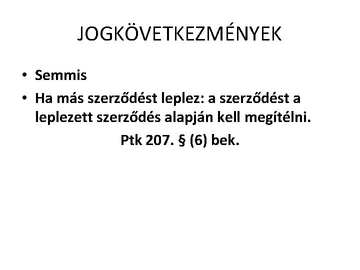 JOGKÖVETKEZMÉNYEK • Semmis • Ha más szerződést leplez: a szerződést a leplezett szerződés alapján