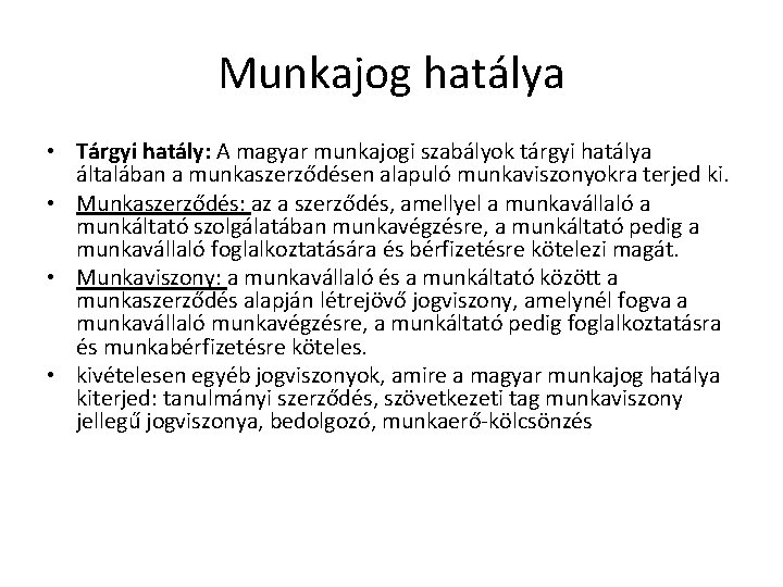 Munkajog hatálya • Tárgyi hatály: A magyar munkajogi szabályok tárgyi hatálya általában a munkaszerződésen