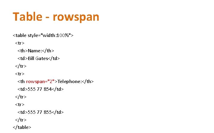 Table - rowspan <table style="width: 100%"> <tr> <th>Name: </th> <td>Bill Gates</td> </tr> <tr> <th