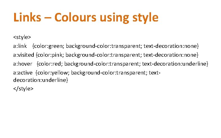 Links – Colours using style <style> a: link {color: green; background-color: transparent; text-decoration: none}