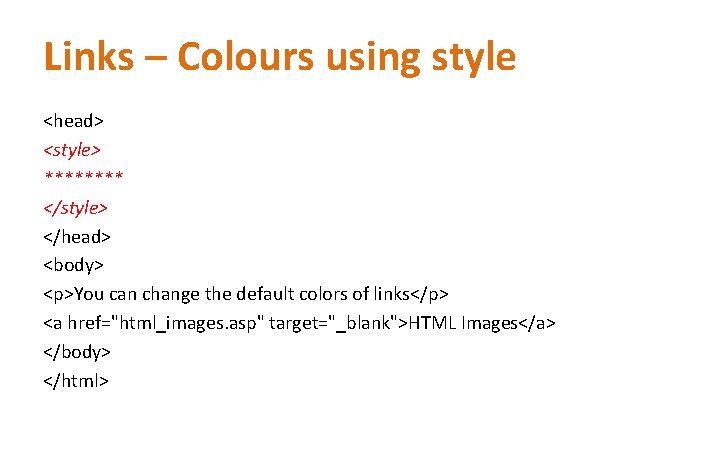 Links – Colours using style <head> <style> **** </style> </head> <body> <p>You can change