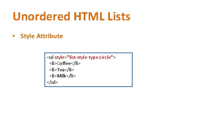 Unordered HTML Lists • Style Attribute <ul style="list-style-type: circle"> <li>Coffee</li> <li>Tea</li> <li>Milk</li> </ul> 