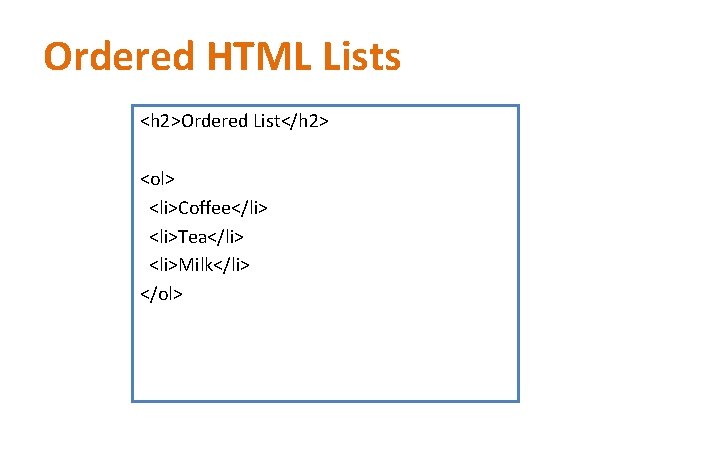 Ordered HTML Lists <h 2>Ordered List</h 2> <ol> <li>Coffee</li> <li>Tea</li> <li>Milk</li> </ol> 