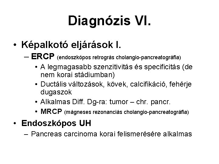 Diagnózis VI. • Képalkotó eljárások I. – ERCP (endoszkópos retrográs cholangio-pancreatográfia) • A legmagasabb