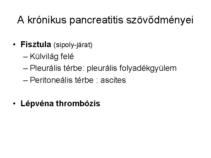 A krónikus pancreatitis szövődményei • Fisztula (sipoly-járat) – Külvilág felé – Pleurális térbe: pleurális