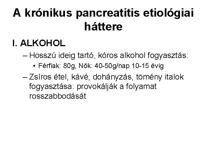 A krónikus pancreatitis etiológiai háttere I. ALKOHOL – Hosszú ideig tartó, kóros alkohol fogyasztás: