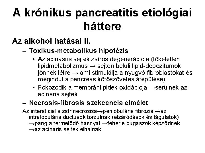 A krónikus pancreatitis etiológiai háttere Az alkohol hatásai II. – Toxikus-metabolikus hipotézis • Az