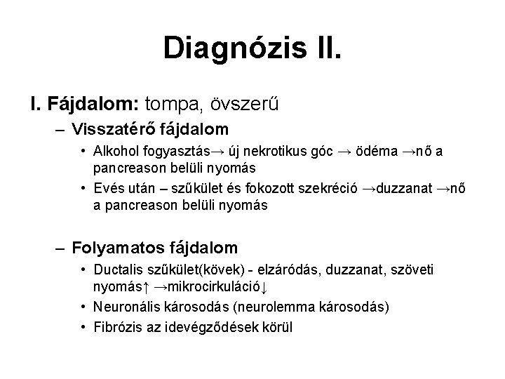 Diagnózis II. I. Fájdalom: tompa, övszerű – Visszatérő fájdalom • Alkohol fogyasztás→ új nekrotikus