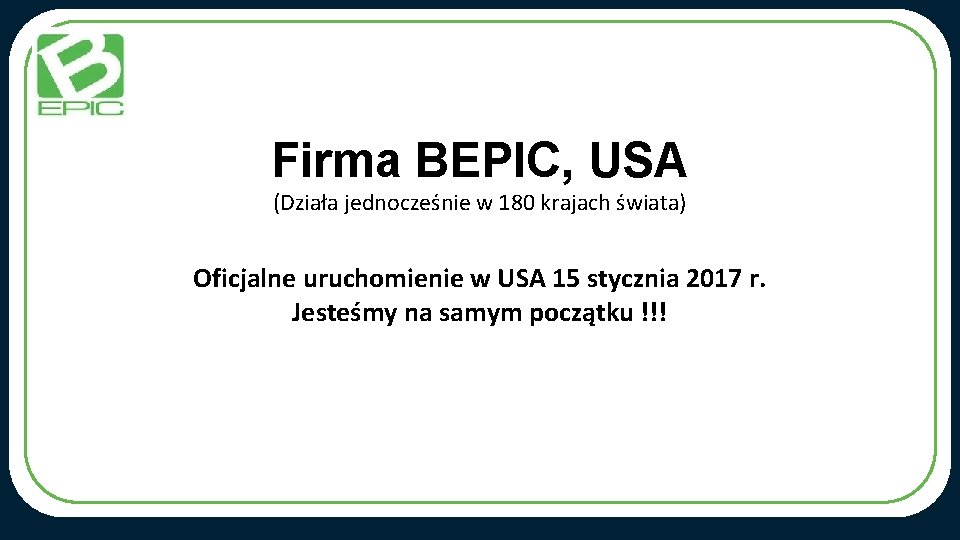 Firma BEPIC, USA (Działa jednocześnie w 180 krajach świata) Oficjalne uruchomienie w USA 15