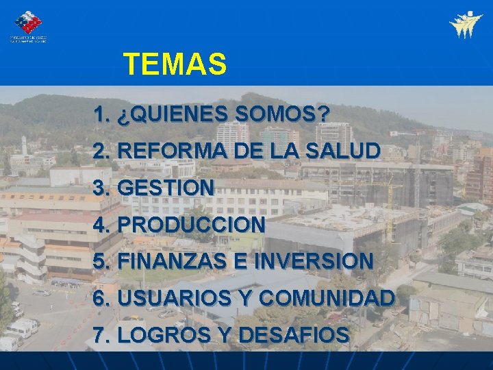 TEMAS 1. ¿QUIENES SOMOS? 2. REFORMA DE LA SALUD 3. GESTION 4. PRODUCCION 5.