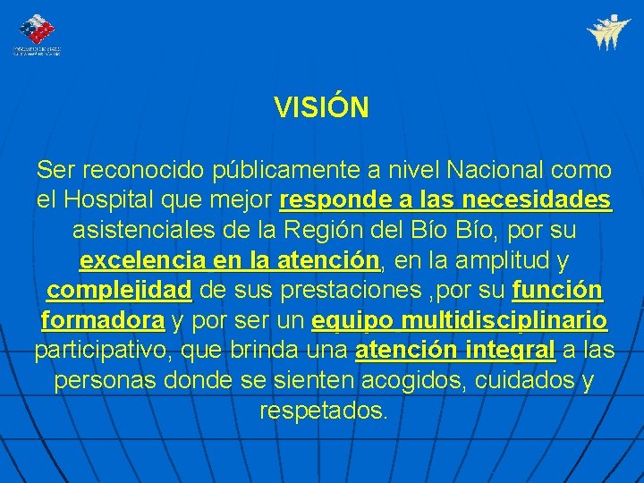 VISIÓN Ser reconocido públicamente a nivel Nacional como el Hospital que mejor responde a