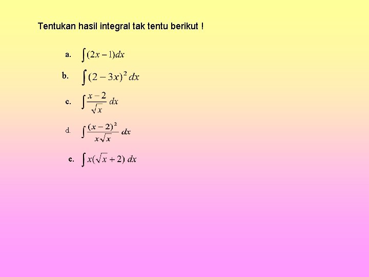 Tentukan hasil integral tak tentu berikut ! a. b. c. d. e. 