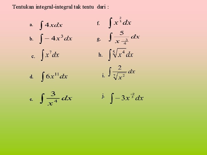 Tentukan integral-integral tak tentu dari : a. f. b. g. c. d. e. h.