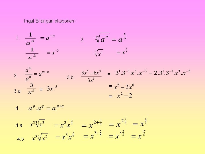 Ingat Bilangan eksponen : 1. 2. 3. 3. a 3. b = = 4.