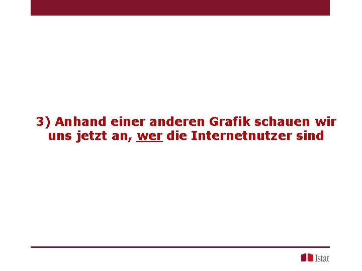 3) Anhand einer anderen Grafik schauen wir uns jetzt an, wer die Internetnutzer sind 3) Anhand einer anderen Grafik schauen wir uns jetzt an, wer die Internetnutzer sind