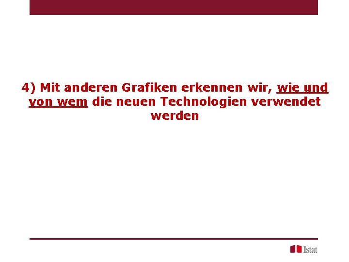 4) Mit anderen Grafiken erkennen wir, wie und von wem die neuen Technologien verwendet 4) Mit anderen Grafiken erkennen wir, wie und von wem die neuen Technologien verwendet