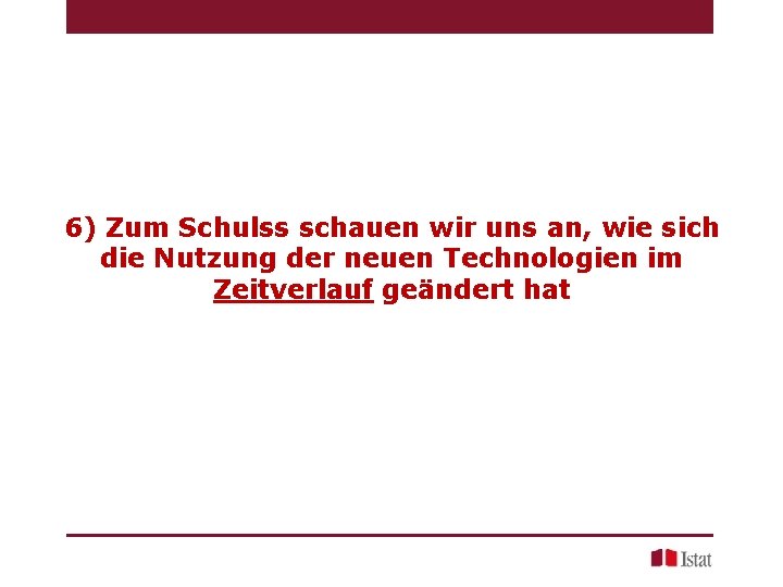 6) Zum Schulss schauen wir uns an, wie sich die Nutzung der neuen Technologien 6) Zum Schulss schauen wir uns an, wie sich die Nutzung der neuen Technologien