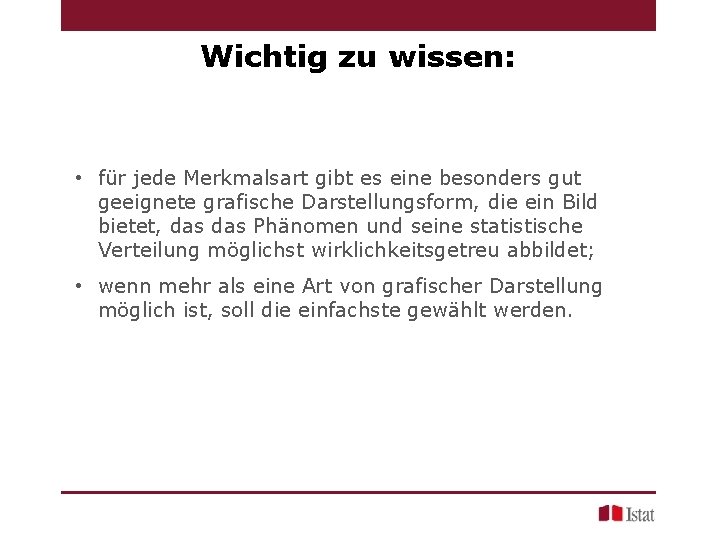 Wichtig zu wissen: • für jede Merkmalsart gibt es eine besonders gut geeignete grafische Wichtig zu wissen: • für jede Merkmalsart gibt es eine besonders gut geeignete grafische