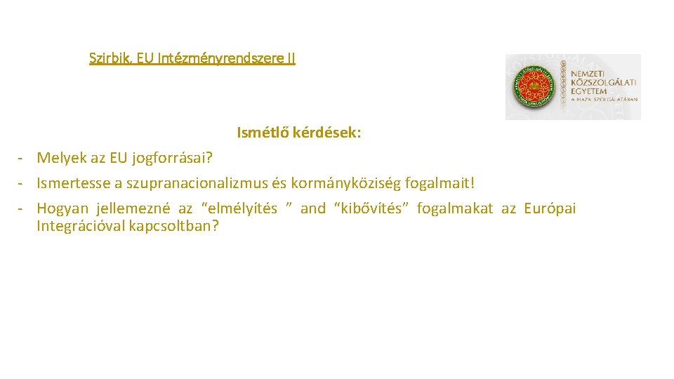 Szirbik, EU Intézményrendszere II Ismétlő kérdések: - Melyek az EU jogforrásai? - Ismertesse a