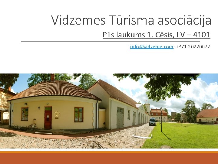 Vidzemes Tūrisma asociācija Pils laukums 1, Cēsis, LV – 4101 info@vidzeme. com; +371 20220072