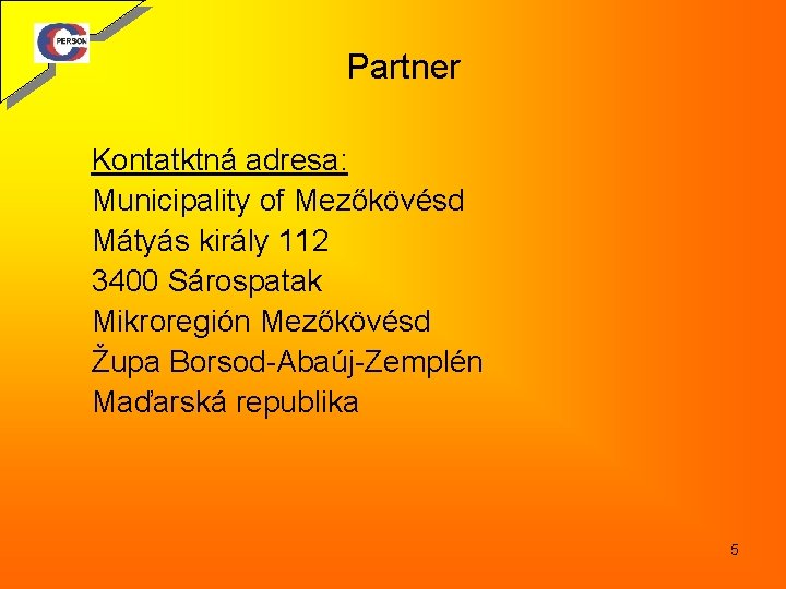 Partner Kontatktná adresa: Municipality of Mezőkövésd Mátyás király 112 3400 Sárospatak Mikroregión Mezőkövésd Župa