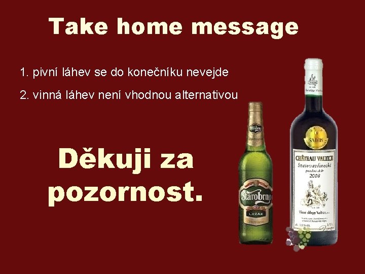 Take home message 1. pivní láhev se do konečníku nevejde 2. vinná láhev není