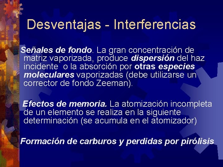 Desventajas - Interferencias Señales de fondo. La gran concentración de matriz vaporizada, produce dispersión