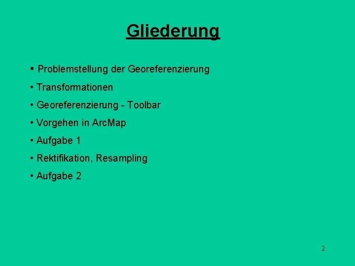 Gliederung • Problemstellung der Georeferenzierung • Transformationen • Georeferenzierung - Toolbar • Vorgehen in