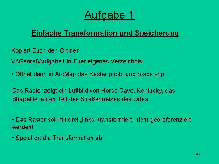 Aufgabe 1 Einfache Transformation und Speicherung Kopiert Euch den Ordner V: GeorefAufgabe 1 in