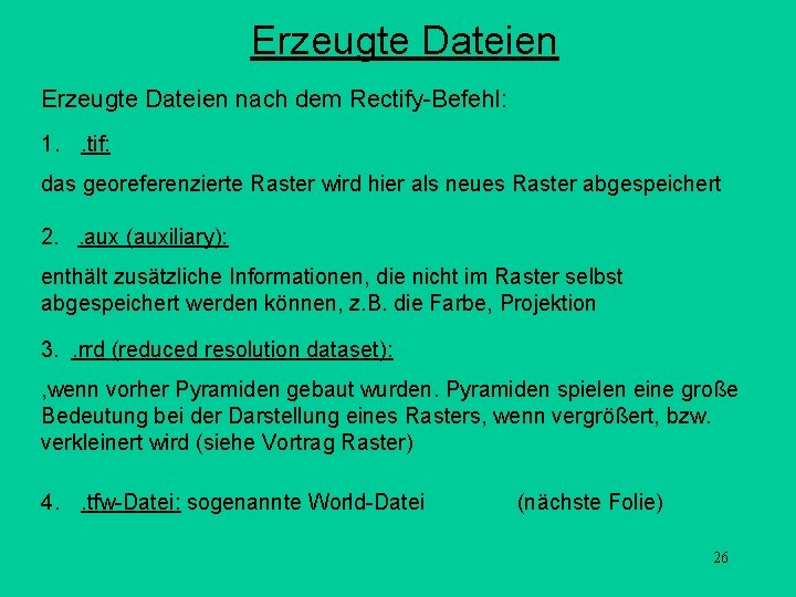 Erzeugte Dateien nach dem Rectify-Befehl: 1. . tif: das georeferenzierte Raster wird hier als