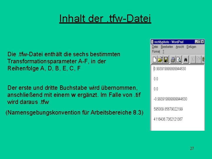 Inhalt der. tfw-Datei Die. tfw-Datei enthält die sechs bestimmten Transformationsparameter A-F, in der Reihenfolge