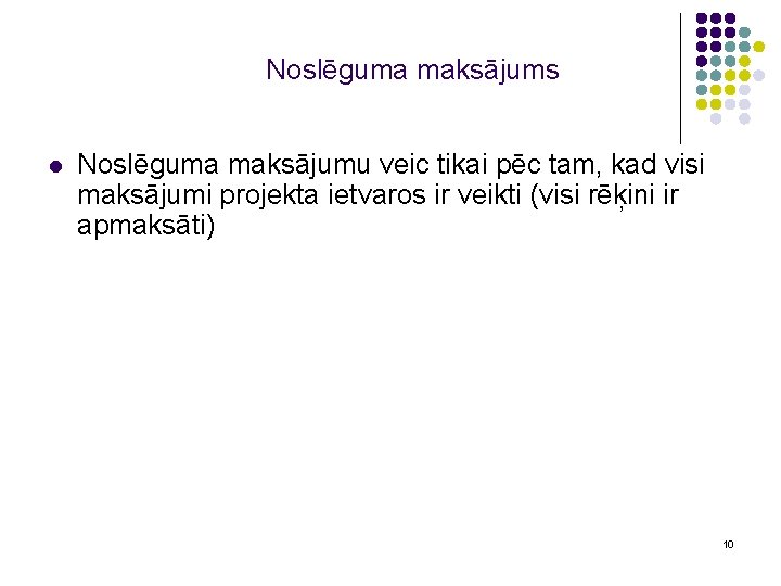 Noslēguma maksājums l Noslēguma maksājumu veic tikai pēc tam, kad visi maksājumi projekta ietvaros