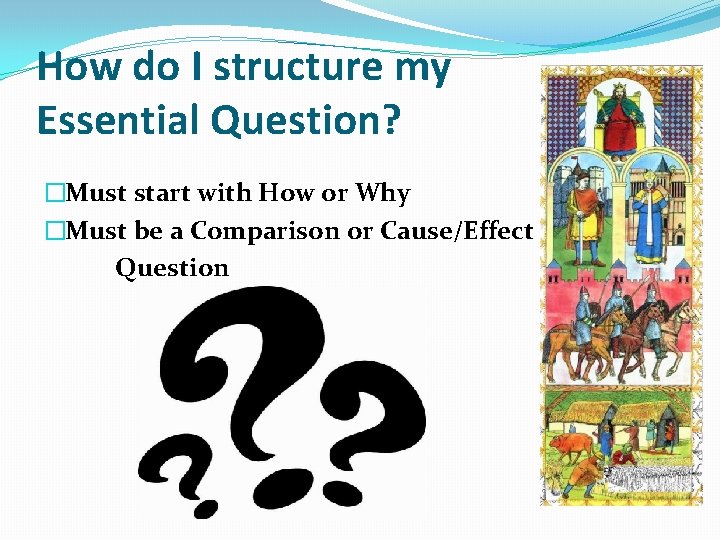 How do I structure my Essential Question? �Must start with How or Why �Must