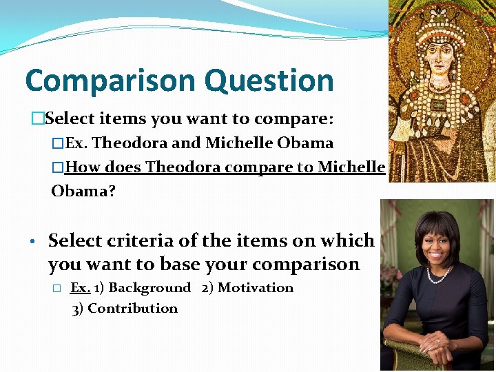 Comparison Question �Select items you want to compare: �Ex. Theodora and Michelle Obama �How