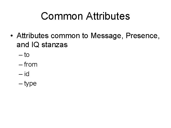 Common Attributes • Attributes common to Message, Presence, and IQ stanzas – to –