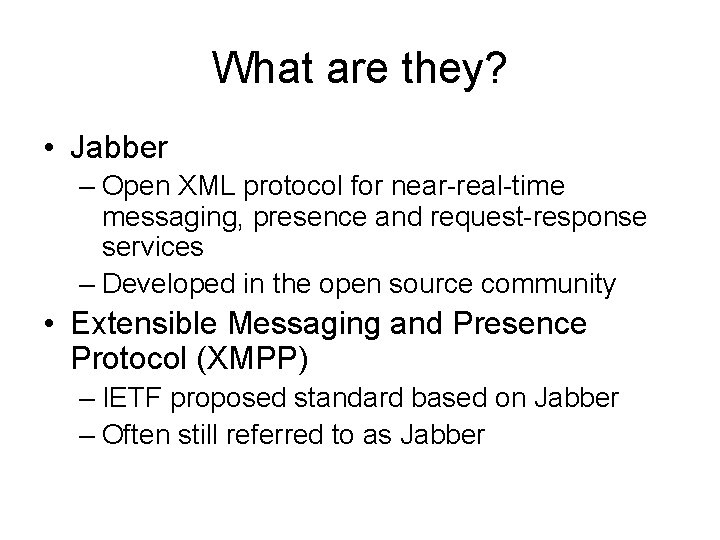 What are they? • Jabber – Open XML protocol for near-real-time messaging, presence and