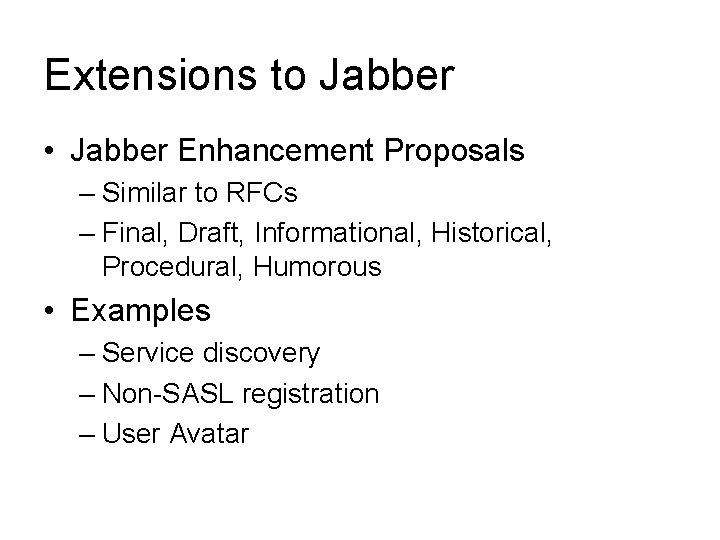 Extensions to Jabber • Jabber Enhancement Proposals – Similar to RFCs – Final, Draft,