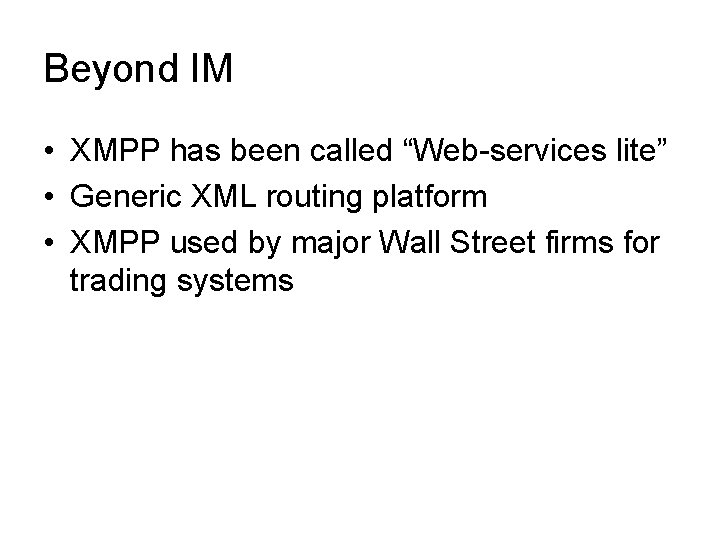 Beyond IM • XMPP has been called “Web-services lite” • Generic XML routing platform