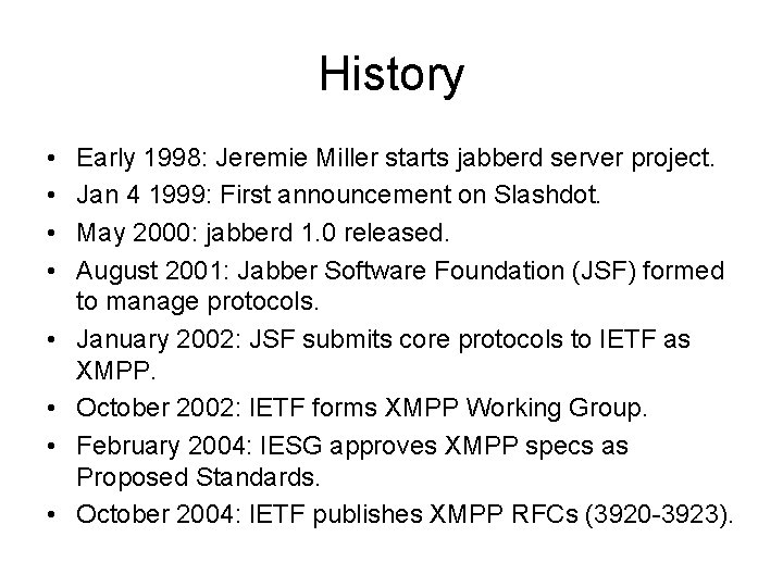 History • • Early 1998: Jeremie Miller starts jabberd server project. Jan 4 1999: