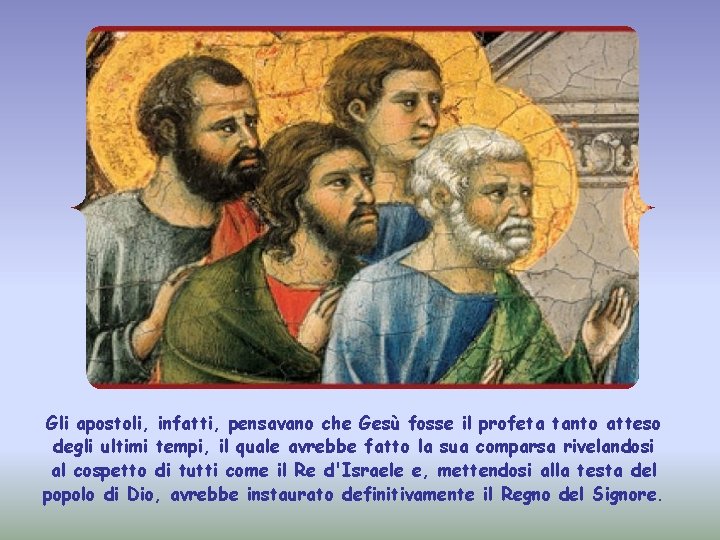Gli apostoli, infatti, pensavano che Gesù fosse il profeta tanto atteso degli ultimi tempi,
