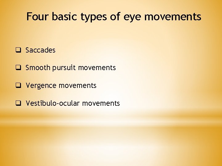 Four basic types of eye movements q Saccades q Smooth pursuit movements q Vergence
