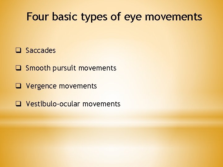 Four basic types of eye movements q Saccades q Smooth pursuit movements q Vergence Four basic types of eye movements q Saccades q Smooth pursuit movements q Vergence
