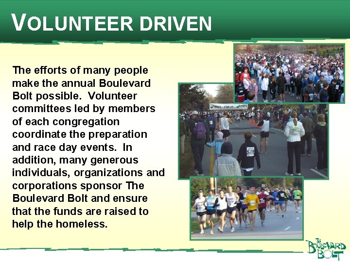 VOLUNTEER DRIVEN The efforts of many people make the annual Boulevard Bolt possible. Volunteer