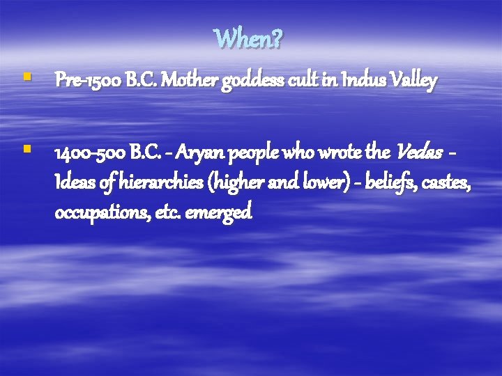 When? § Pre-1500 B. C. Mother goddess cult in Indus Valley § 1400 -500