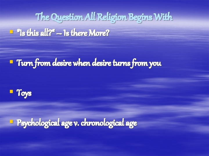 The Question All Religion Begins With § "Is this all? “ – Is there